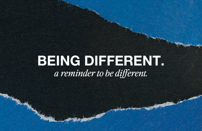 A reminder to be different.